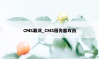 CMS漏洞_CMS服务器攻击