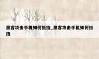 黑客攻击手机如何抵挡_黑客攻击手机如何抵挡