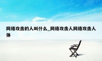 网络攻击的人叫什么_网络攻击人网络攻击人体