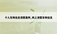 个人生物信息泄露案例_网上泄露生物信息