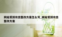 网站受到攻击整改方案怎么写_网站受到攻击整改方案