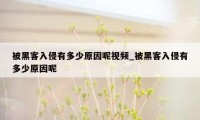 被黑客入侵有多少原因呢视频_被黑客入侵有多少原因呢