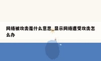 网络被攻击是什么意思_显示网络遭受攻击怎么办