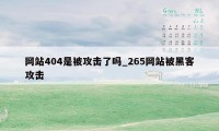 网站404是被攻击了吗_265网站被黑客攻击