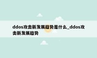 ddos攻击新发展趋势是什么_ddos攻击新发展趋势