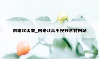 网络攻击案_网络攻击小视频素材网站