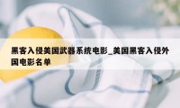 黑客入侵美国武器系统电影_美国黑客入侵外国电影名单