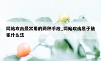 网站攻击最常用的两种手段_网站攻击属于触犯什么法