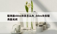 服务器ddos攻击怎么办_ddos攻击服务器关闭