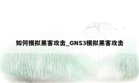 如何模拟黑客攻击_GNS3模拟黑客攻击