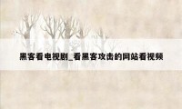 黑客看电视剧_看黑客攻击的网站看视频