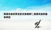 网络攻击的常见形式有哪些?_网络攻击的基本特征