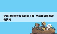 全球顶级黑客攻击网站下载_全球顶级黑客攻击网站