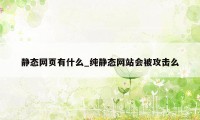 静态网页有什么_纯静态网站会被攻击么