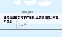 业务员泄露公司客户谋利_业务员泄露公司客户信息