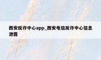 西安反诈中心app_西安电信反诈中心信息泄露