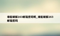 谁能破解163邮箱密码呢_谁能破解163邮箱密码