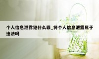 个人信息泄露犯什么罪_将个人信息泄露属于违法吗