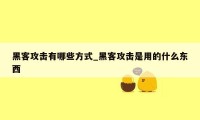 黑客攻击有哪些方式_黑客攻击是用的什么东西