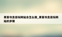 黑客攻击目标网站会怎么做_黑客攻击目标网站的步骤