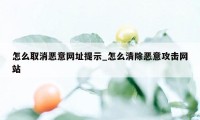 怎么取消恶意网址提示_怎么清除恶意攻击网站