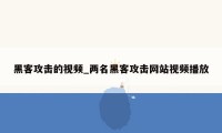 黑客攻击的视频_两名黑客攻击网站视频播放