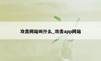 攻击网站叫什么_攻击app网站