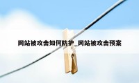 网站被攻击如何防护_网站被攻击预案