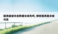 服务器被攻击数据会丢失吗_哪些服务器会被攻击