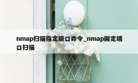 nmap扫描指定端口命令_nmap固定端口扫描