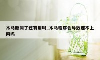 木马断网了还有用吗_木马程序会导致连不上网吗