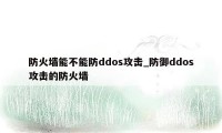 防火墙能不能防ddos攻击_防御ddos攻击的防火墙