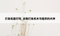 打鱼机器打码_会做打鱼机木马程序的大神