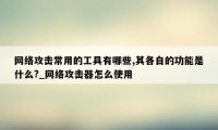 网络攻击常用的工具有哪些,其各自的功能是什么?_网络攻击器怎么使用