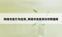 网络攻击行为检测_网络攻击监测分析数据库