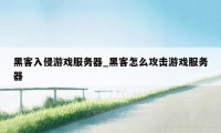 黑客入侵游戏服务器_黑客怎么攻击游戏服务器