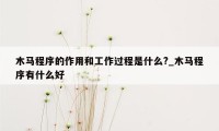 木马程序的作用和工作过程是什么?_木马程序有什么好