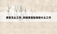 黑客怎么工作_网络黑客能做些什么工作