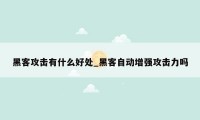 黑客攻击有什么好处_黑客自动增强攻击力吗