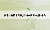 网络攻防技术实战_网络攻防训练虚拟平台