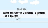 网络神偷属不属于木马程序类型_网络神偷属不属于木马程序